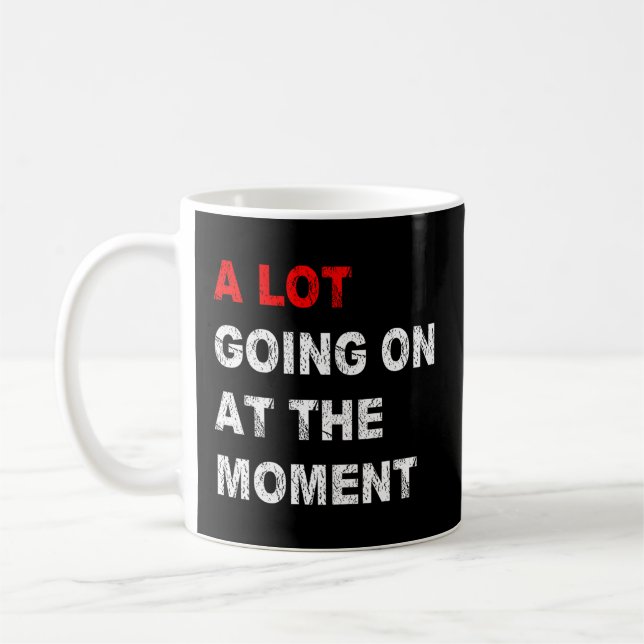 A Lot Going On At The Moment Coffee Mug (Left)