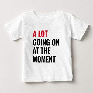 A Lot Going On at The Moment Funny Saying Concert Baby T-Shirt