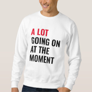 A Lot Going On at The Moment Funny Saying Concert Sweatshirt
