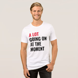A Lot Going On at The Moment Funny Saying Concert  Tri-Blend Shirt
