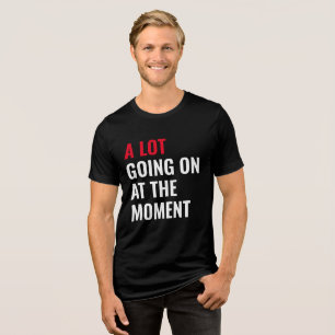 A Lot Going On at The Moment Funny Saying Concert  Tri-Blend Shirt