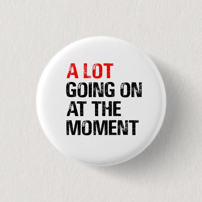 A Lot Going on at The Moment T-Shirt Trucker Hat 1 Inch Round Button (Front)