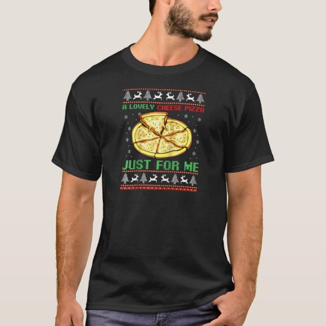 A Lovely Cheese Pizza Just For Me Christmas Pizzer T-Shirt (Front)