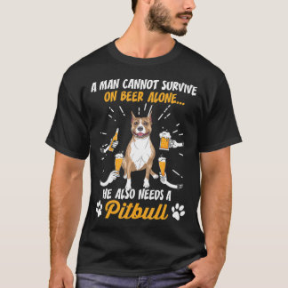 A Man Cant Survive On Beer Alone He Needs A Pitbul T-Shirt