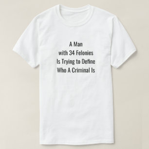 A Man with 34 Felonies T-Shirt