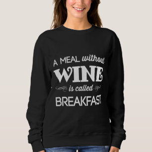 A Meal Without Wine Is Called Breakfast Fitted Sweatshirt