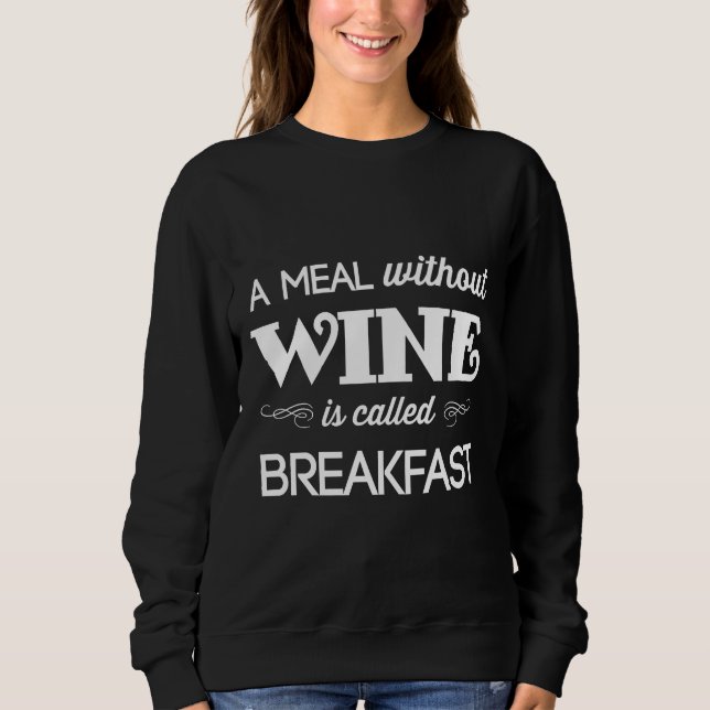 A Meal Without Wine Is Called Breakfast Fitted Sweatshirt (Front)