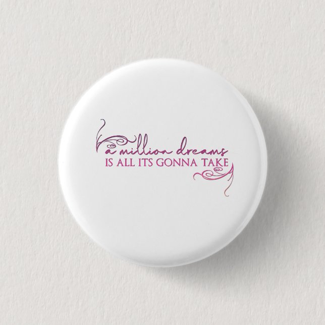 A million dreams is all it's gonna take 1 inch round button (Front)