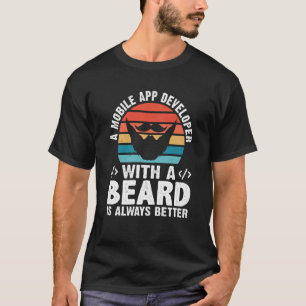 A Mobile App Developer With A Beard Is Always Bett T-Shirt