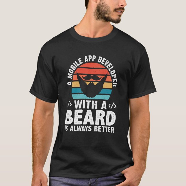 A Mobile App Developer With A Beard Is Always Bett T-Shirt (Front)