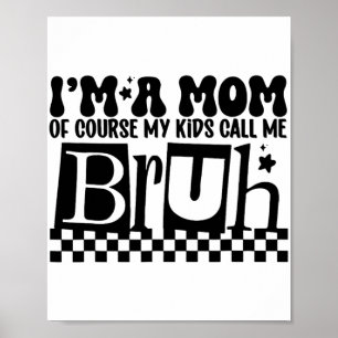 A Mom Of Course My Kids Call Me Bruh Funny Mothers Poster