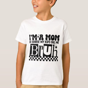A Mom Of Course My Kids Call Me Bruh Funny Mothers T-Shirt