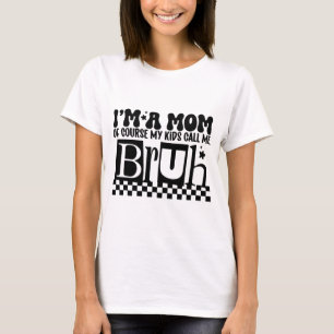A Mom Of Course My Kids Call Me Bruh Funny Mothers T-Shirt