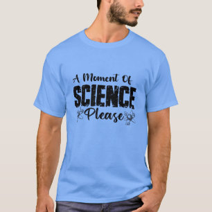 A Moment Of Science Please Funny Scientist Gift T-Shirt