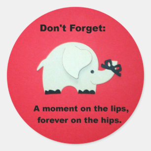 A moment on the lips, forever on the hips... classic round sticker