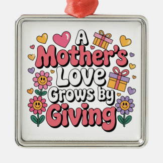 A Mother’s Love Grows By Giving Metal Ornament
