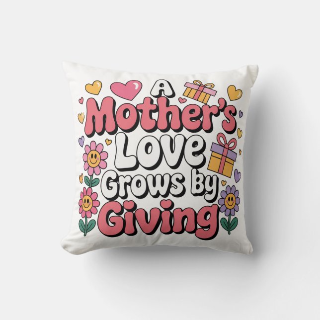 A Mother’s Love Grows By Giving Throw Pillow (Front)