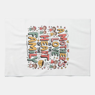 A Mother’s Love Is The Heart Of The Family Kitchen Towel