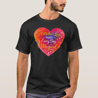 “A Mother’s Love Makes Every Day Magical” T-Shirt