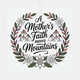 A Mother's Faith Moves Mountains Metal Ornament