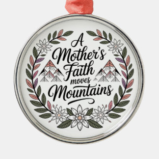 A Mother's Faith Moves Mountains Metal Ornament