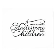 A Mother's Greatest Masterpiece is her Children.