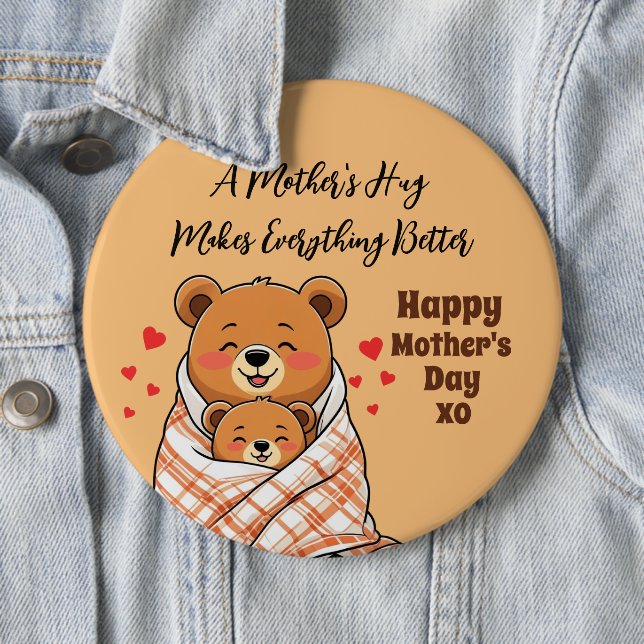 A Mother's Hug Makes Everything Better  6 Inch Round Button (In Situ)