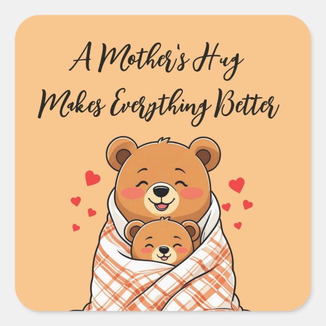 A Mother's Hug Makes Everything Better  Square Sticker (Front)