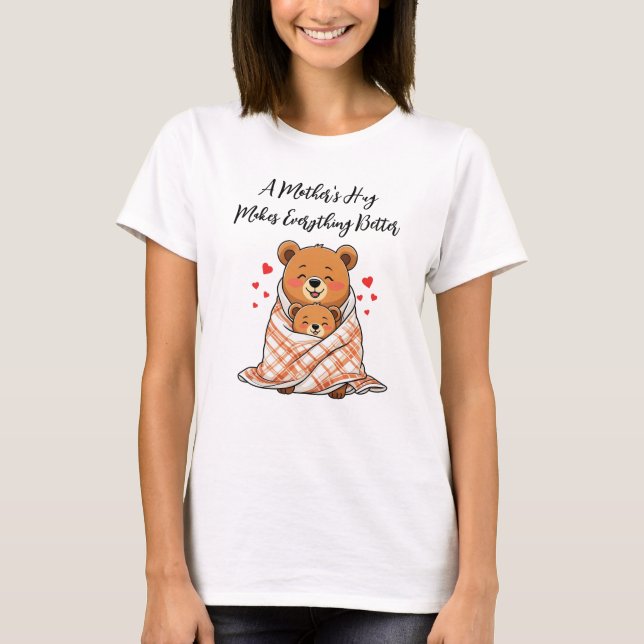 A Mother's Hug Makes Everything Better T-Shirt (Front)