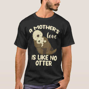 A Mother's Love Is Like No Otter T-Shirt