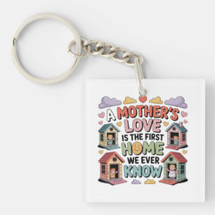 A Mother's Love Is The First Home We Ever Know Keychain