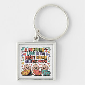 A Mother's Love Is The First Home We Ever Know Keychain