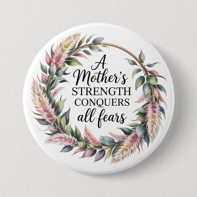A Mother's Strength Conquers All Fears 3 Inch Round Button (Front)