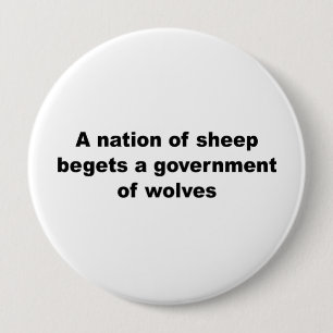 A nation of sheep begets a government of wolves 4 inch round button