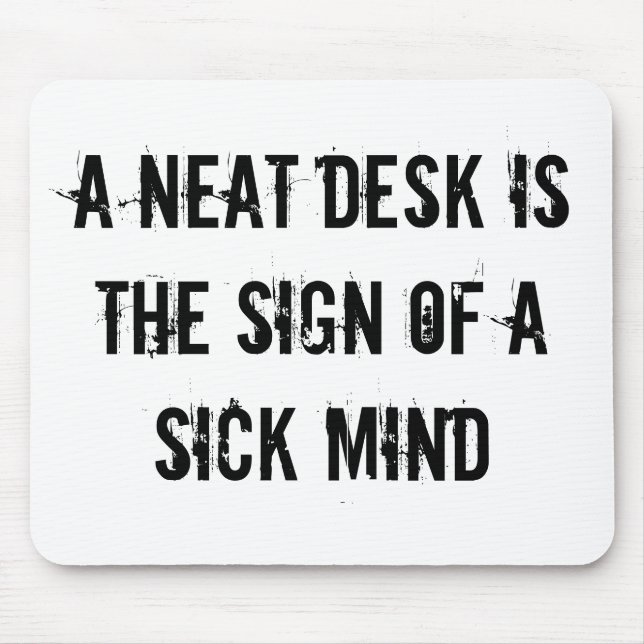 A Neat Desk Is The Sign Of A Sick Mind Mouse Pad (Front)