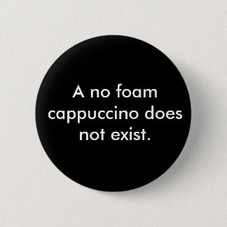 A no foam cappuccino does not exist 2 inch round button