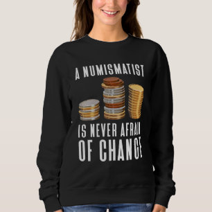 A Numismatist Is Never Afraid Of Change Coin Colle Sweatshirt