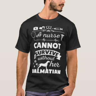 A Nurse Cannot Survive Without Her Dalmatian Dog O T-Shirt