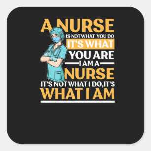 A Nurse Is Not What you Do It's What You Are I Am  Square Sticker