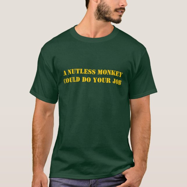 A Nutless Monkey Could Do Your Job T-Shirt (Front)