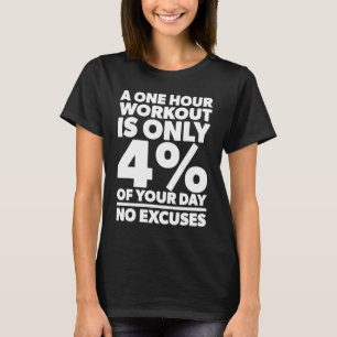 A One Hour Workout Is Only 4 Of Your Day No Excuse T-Shirt