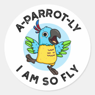 A-parrot-ly I Am So Fly Funny Animal Parrot Pun Classic Round Sticker