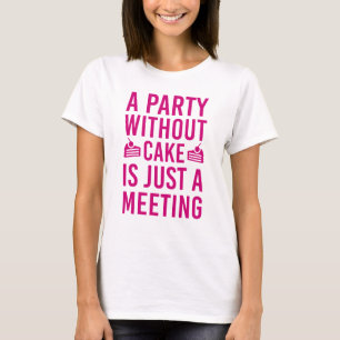 A Party Without Cake Is Just A Meeting T-Shirt