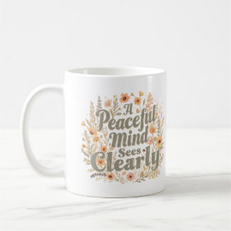 A Peaceful Mind Sees Clearly Inspirational Coffee Mug