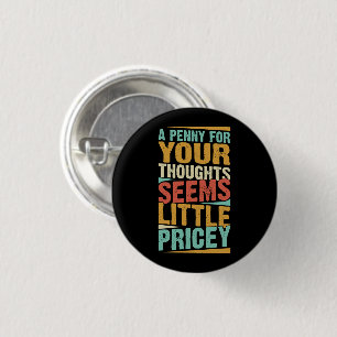 A Penny For Your Thoughts Seems A Little Pricey 1 Inch Round Button