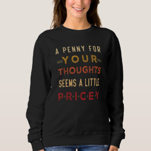A Penny For Your Thoughts Seems A Little Pricey Cy Sweatshirt