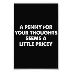 A Penny For Your Thoughts Seems A Little Pricey Photo Print