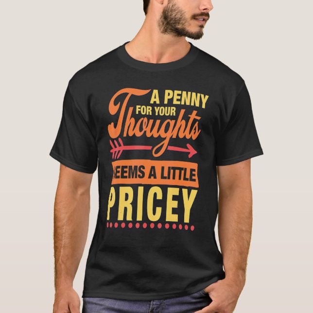 A Penny For Your Thoughts Seems A Little Pricey  S T-Shirt (Front)