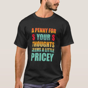 A Penny For Your Thoughts Seems a Little Pricey sa T-Shirt