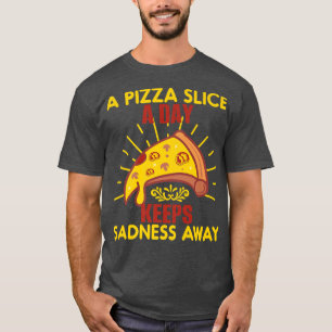 A Pizza Slice a Day Keeps Sadness Away Funny Food T-Shirt